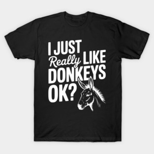 I Just Really Like Donkeys Ok? T-Shirt