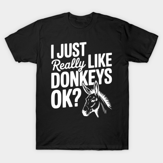 I Just Really Like Donkeys Ok? T-Shirt by Frank Ring