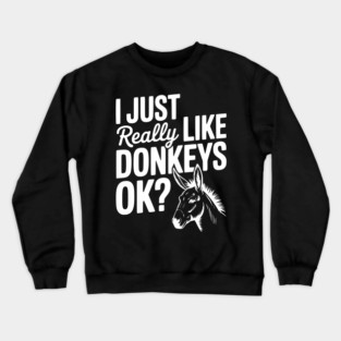 I Just Really Like Donkeys Ok? Crewneck Sweatshirt