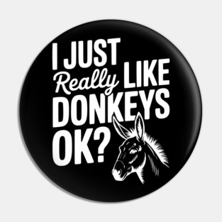I Just Really Like Donkeys Ok? Pin