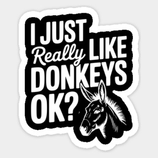 I Just Really Like Donkeys Ok? Sticker