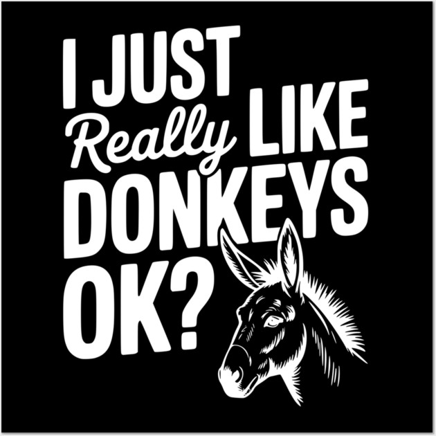 I Just Really Like Donkeys Ok? Wall Art by Frank Ring