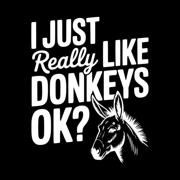 I Just Really Like Donkeys Ok? by Frank Ring