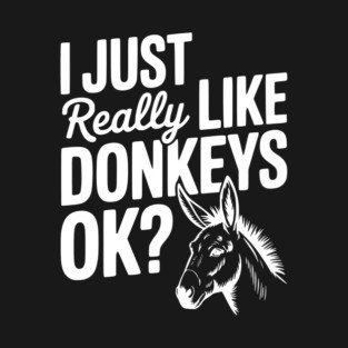 I Just Really Like Donkeys Ok? T-Shirt