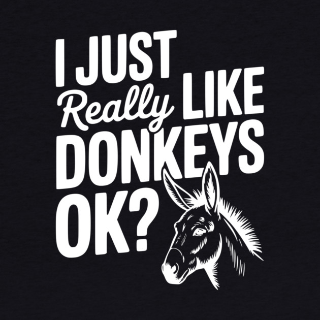 I Just Really Like Donkeys Ok? by Frank Ring
