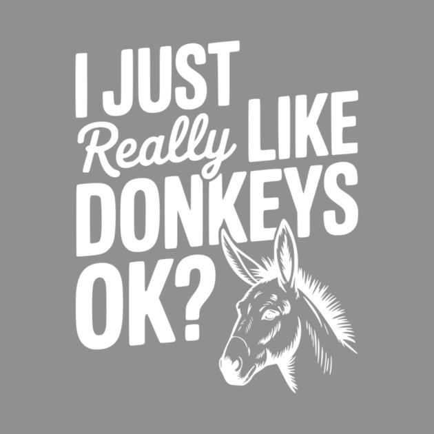 I Just Really Like Donkeys Ok? by Frank Ring