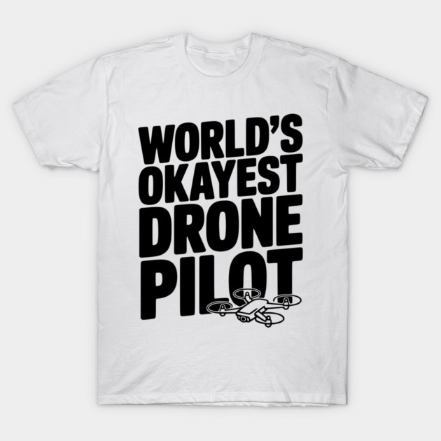World’s Okayest Drone Pilot T-Shirt by Frank Ring