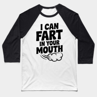 I Can Fart in Your Mouth Baseball T-Shirt