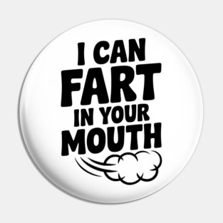 I Can Fart in Your Mouth Pin