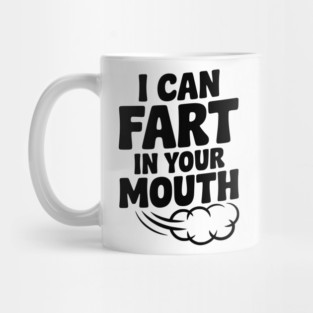 I Can Fart in Your Mouth Mug
