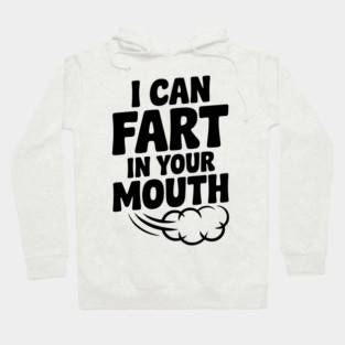 I Can Fart in Your Mouth Hoodie