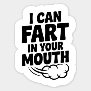 I Can Fart in Your Mouth Sticker