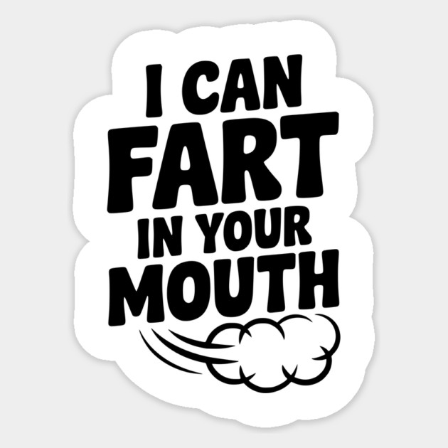 I Can Fart in Your Mouth Sticker by Frank Ring