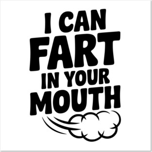 I Can Fart in Your Mouth Posters and Art