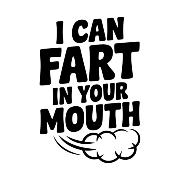 I Can Fart in Your Mouth by Frank Ring