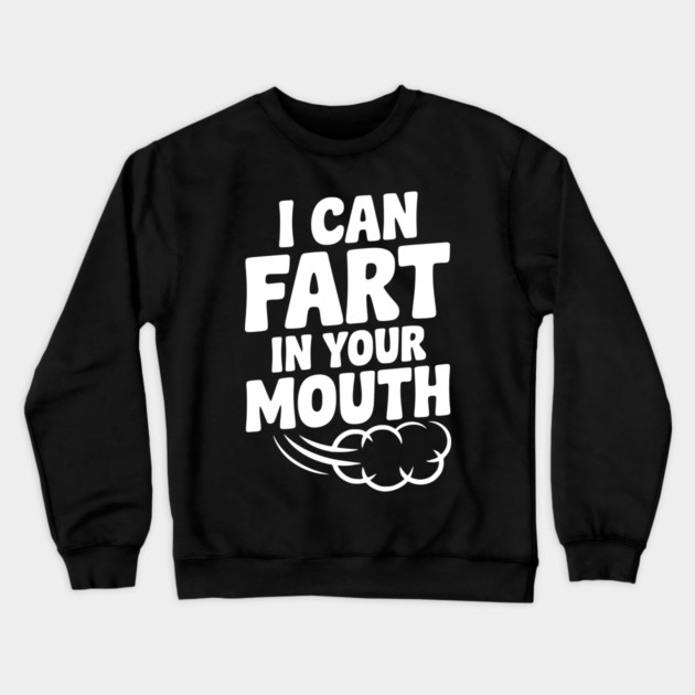 I Can Fart in Your Mouth Crewneck Sweatshirt by Frank Ring