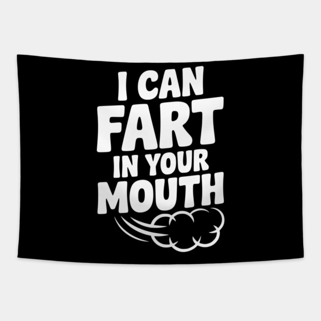 I Can Fart in Your Mouth Tapestry by Frank Ring