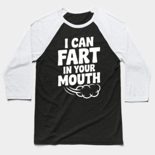 I Can Fart in Your Mouth Baseball T-Shirt