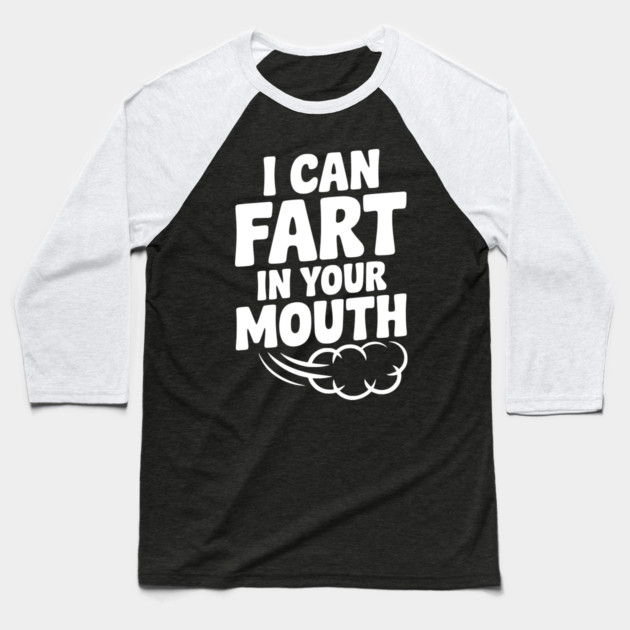 I Can Fart in Your Mouth Baseball T-Shirt by Frank Ring
