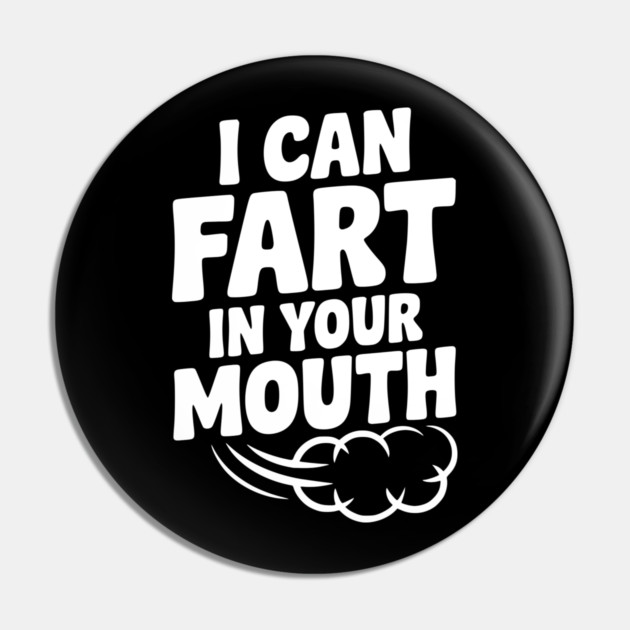 I Can Fart in Your Mouth Pin by Frank Ring