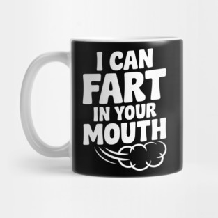 I Can Fart in Your Mouth Mug