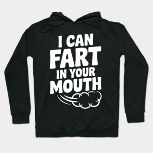 I Can Fart in Your Mouth Hoodie