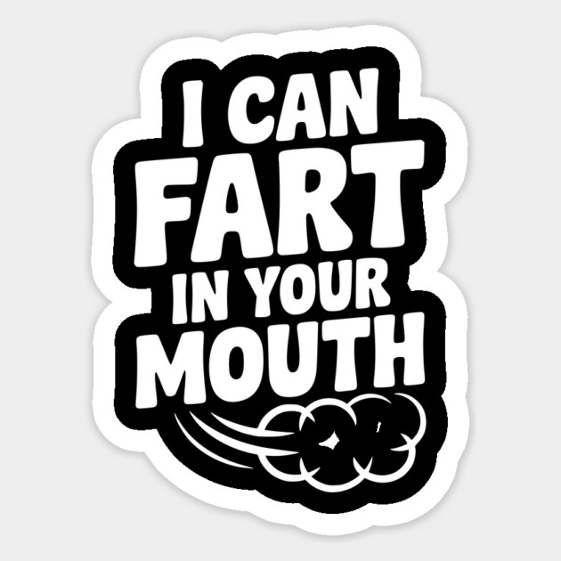 I Can Fart in Your Mouth Sticker by Frank Ring