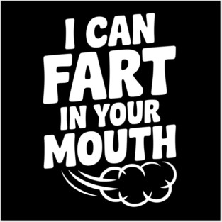 I Can Fart in Your Mouth Posters and Art
