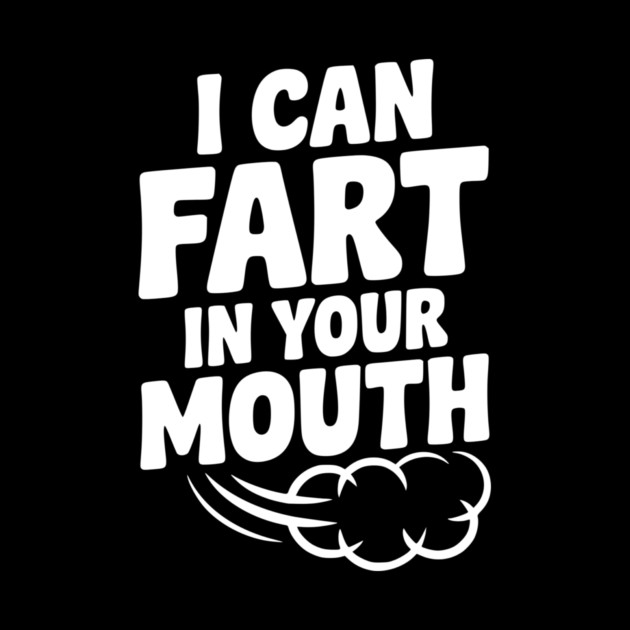 I Can Fart in Your Mouth by Frank Ring