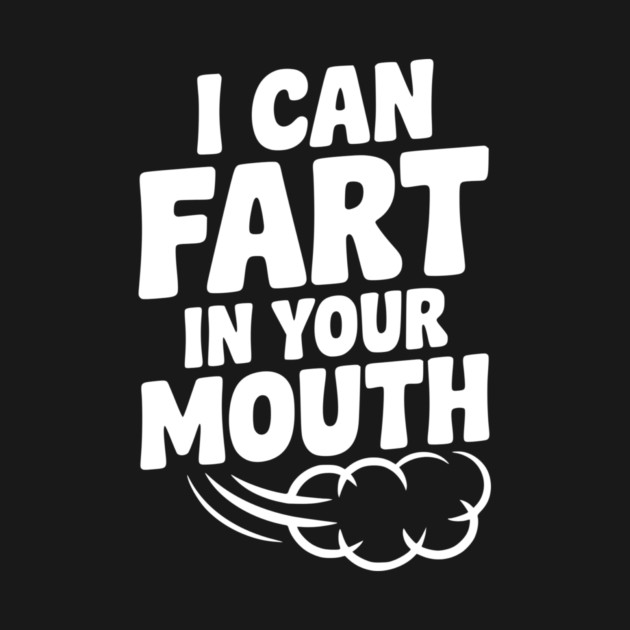 I Can Fart in Your Mouth by Frank Ring