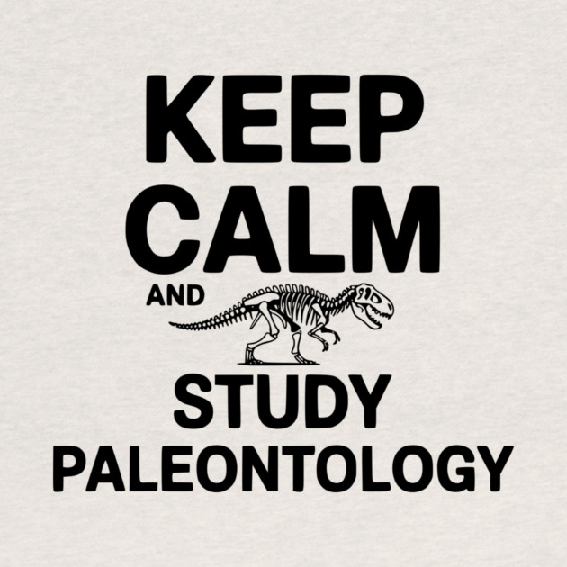 Keep Calm and Study Paleontology by Frank Ring