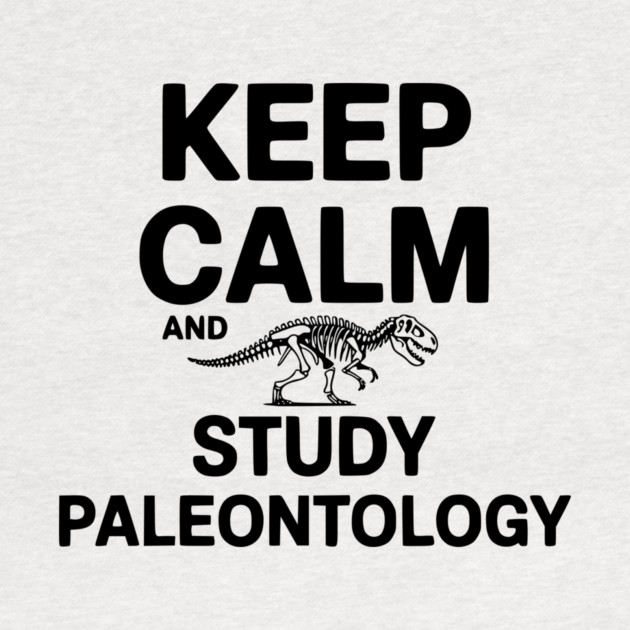 Keep Calm and Study Paleontology by Frank Ring