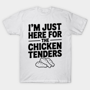 I’m Just Here for the Chicken Tenders T-Shirt