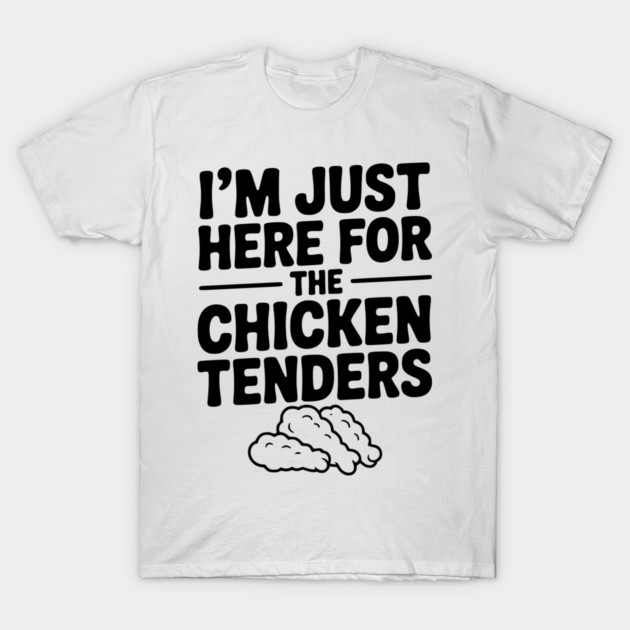 I’m Just Here for the Chicken Tenders T-Shirt by Frank Ring