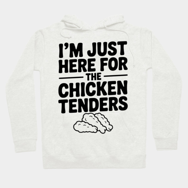 I’m Just Here for the Chicken Tenders Hoodie by Frank Ring