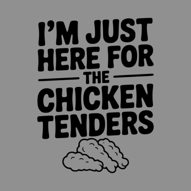 I’m Just Here for the Chicken Tenders by Frank Ring