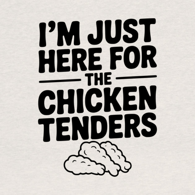 I’m Just Here for the Chicken Tenders by Frank Ring