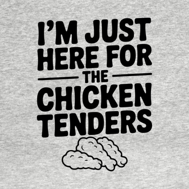 I’m Just Here for the Chicken Tenders by Frank Ring