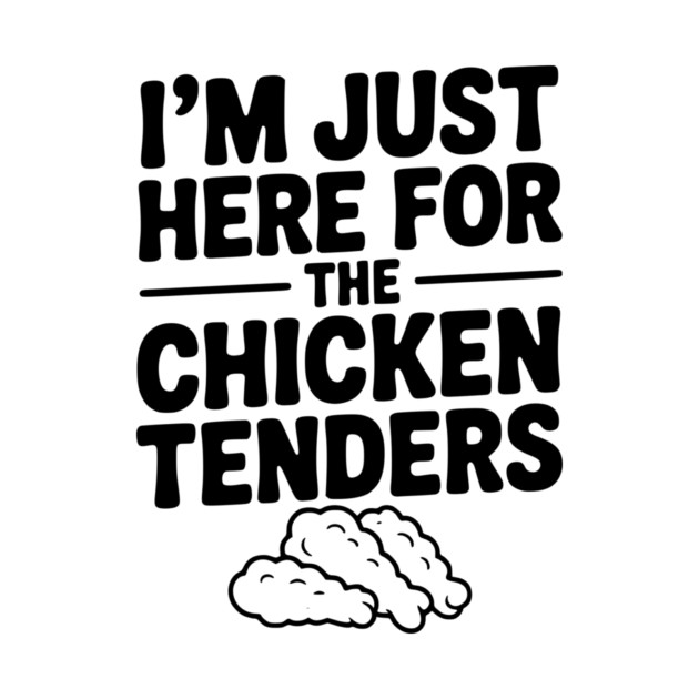 I’m Just Here for the Chicken Tenders by Frank Ring