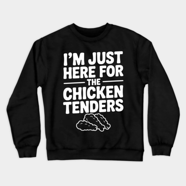 I’m Just Here for the Chicken Tenders Crewneck Sweatshirt by Frank Ring