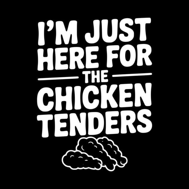 I’m Just Here for the Chicken Tenders by Frank Ring