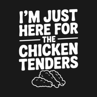 I’m Just Here for the Chicken Tenders T-Shirt