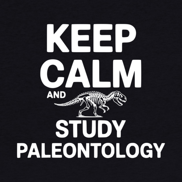 Keep Calm and Study Paleontology by Frank Ring