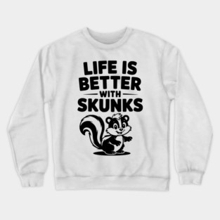 Life is Just Better with Skunks Crewneck Sweatshirt