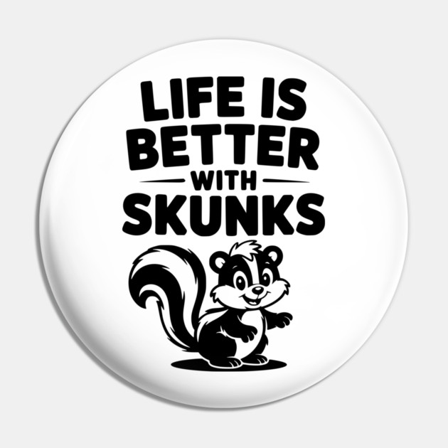 Life is Just Better with Skunks Pin by Frank Ring