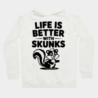 Life is Just Better with Skunks Hoodie