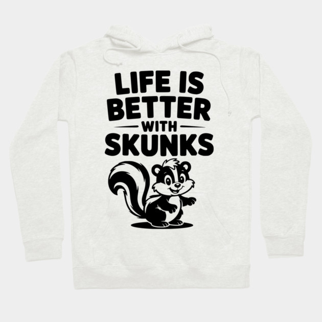 Life is Just Better with Skunks Hoodie by Frank Ring