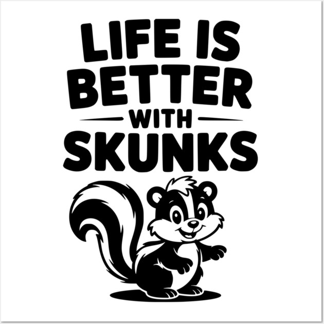 Life is Just Better with Skunks Wall Art by Frank Ring
