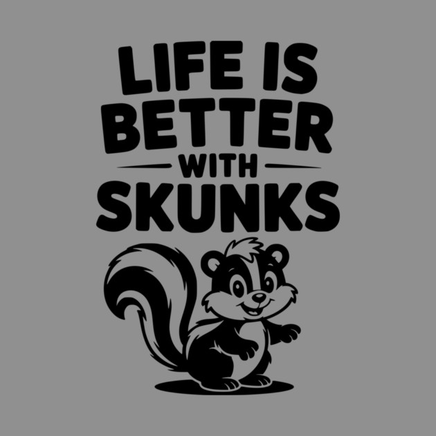 Life is Just Better with Skunks by Frank Ring