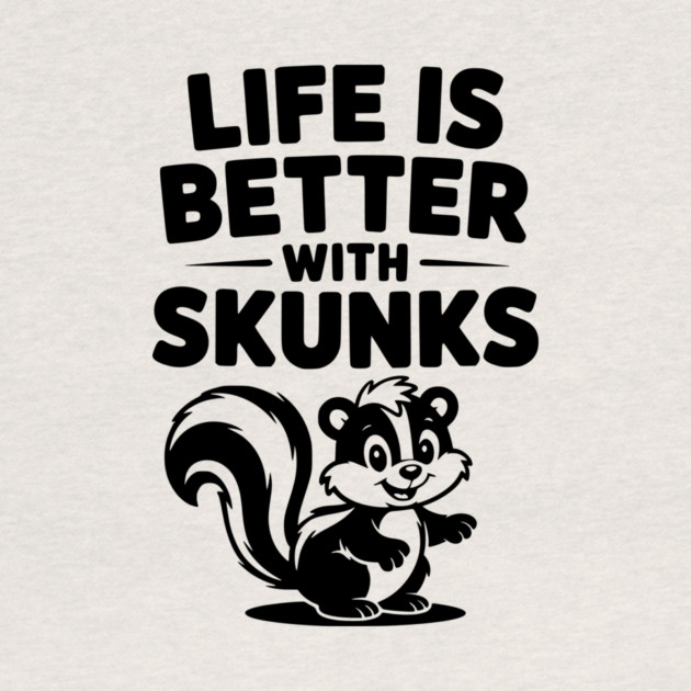 Life is Just Better with Skunks by Frank Ring